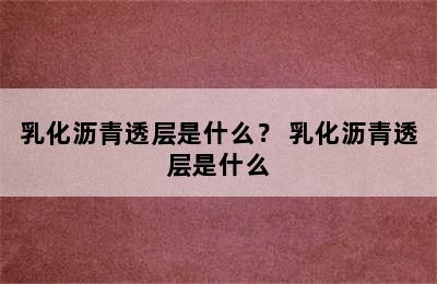 乳化沥青透层是什么？ 乳化沥青透层是什么